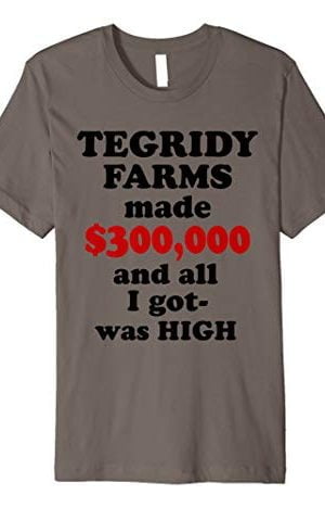 Tegridy Farms made $300,000 and all I got Premium T-Shirt